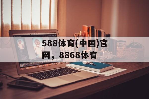 588体育(中国)官网，8868体育