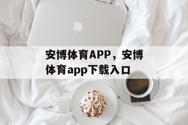 安博体育APP，安博体育app下载入口