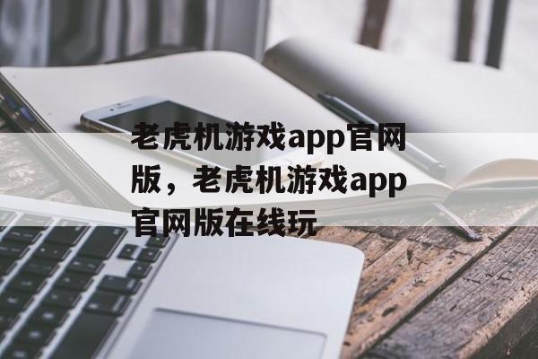 老虎机游戏app官网版，老虎机游戏app官网版在线玩